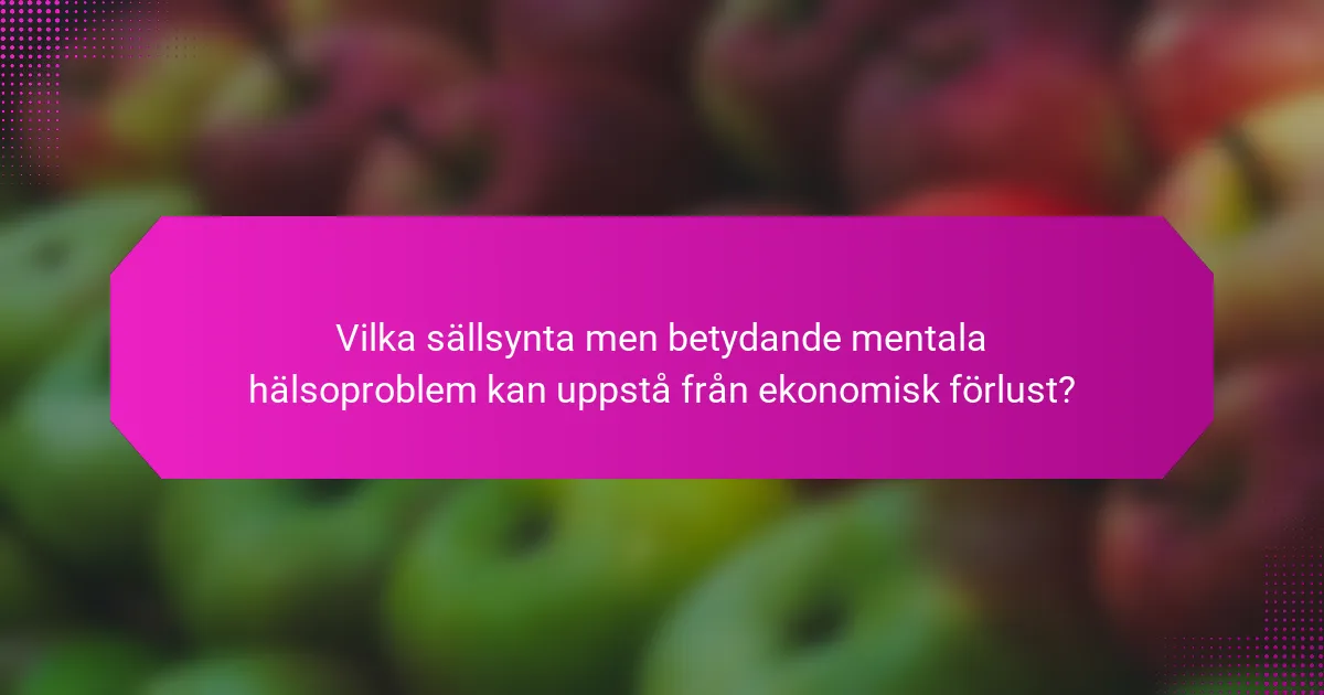 Vilka sällsynta men betydande mentala hälsoproblem kan uppstå från ekonomisk förlust?