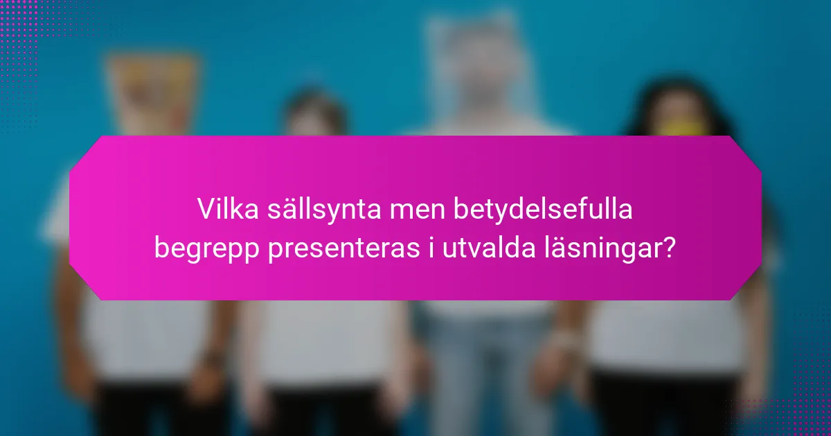 Vilka sällsynta men betydelsefulla begrepp presenteras i utvalda läsningar?