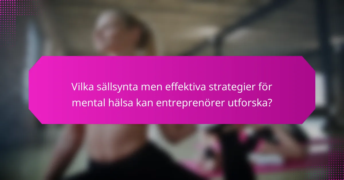 Vilka sällsynta men effektiva strategier för mental hälsa kan entreprenörer utforska?