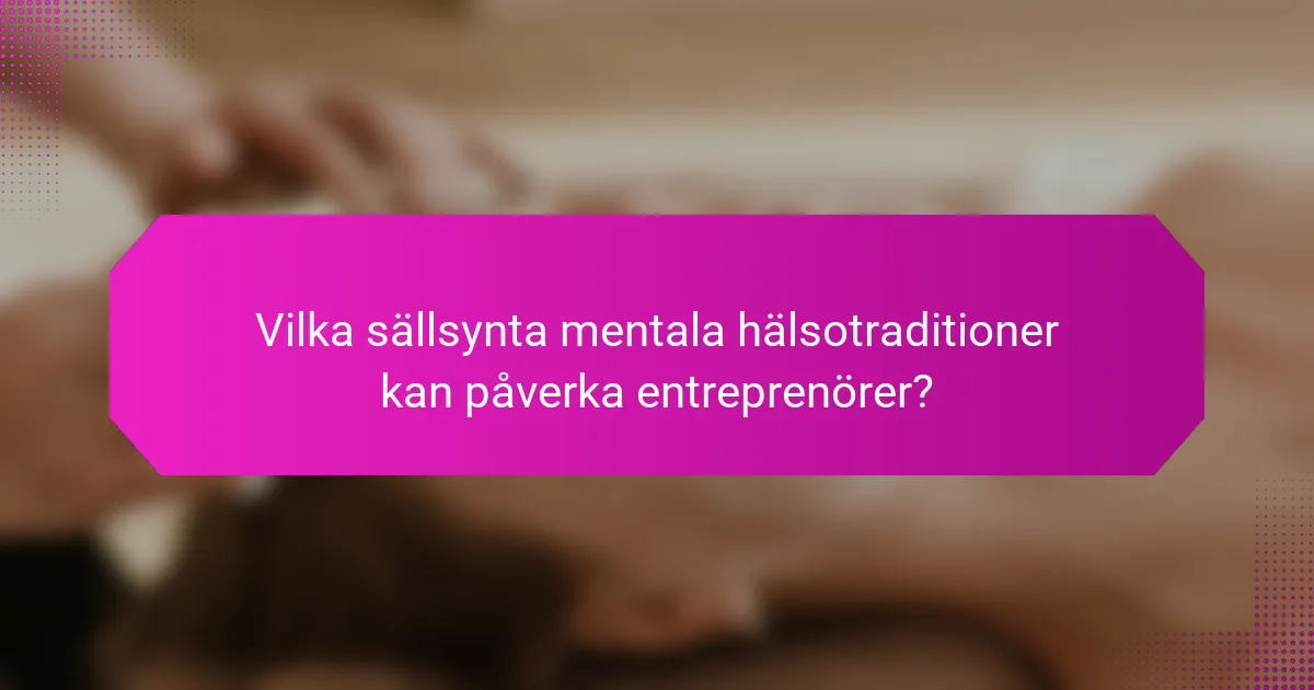 Vilka sällsynta mentala hälsotraditioner kan påverka entreprenörer?