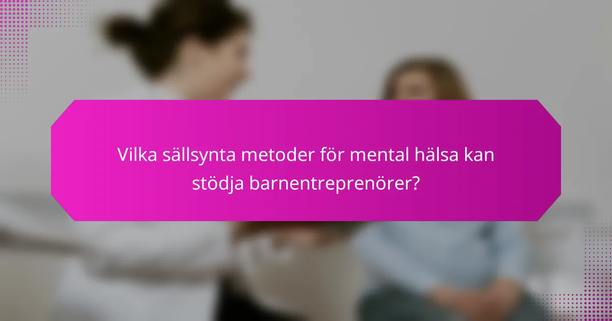 Vilka sällsynta metoder för mental hälsa kan stödja barnentreprenörer?