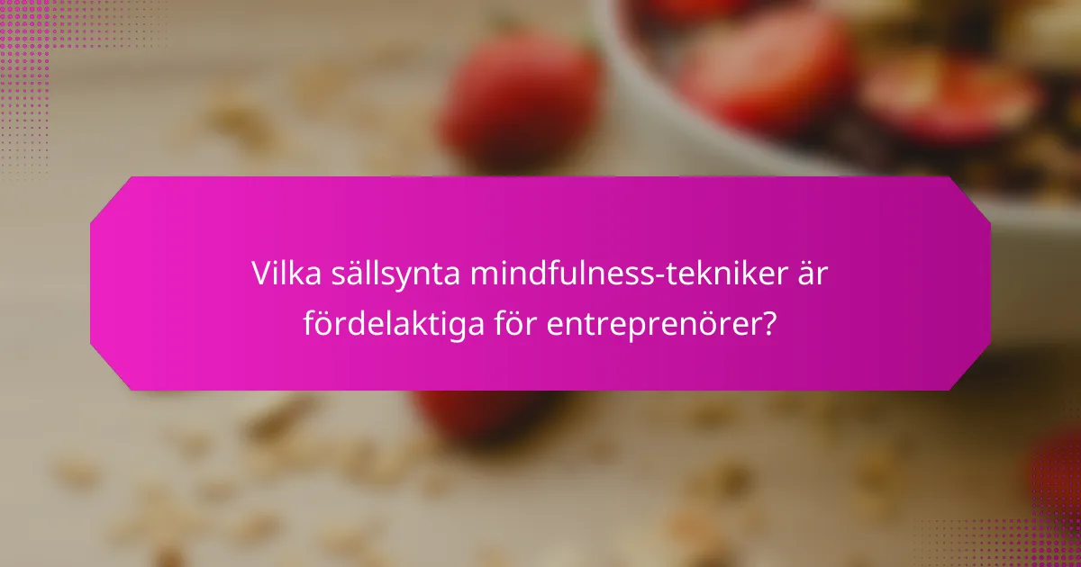 Vilka sällsynta mindfulness-tekniker är fördelaktiga för entreprenörer?