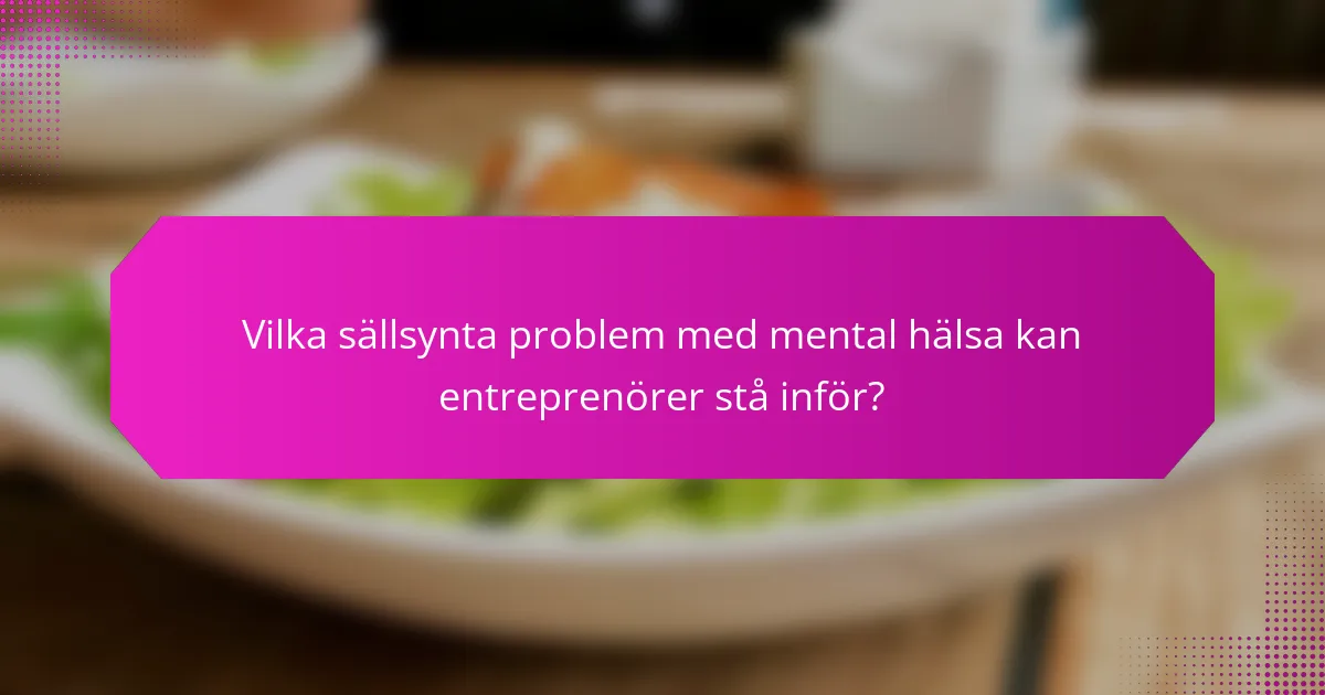 Vilka sällsynta problem med mental hälsa kan entreprenörer stå inför?