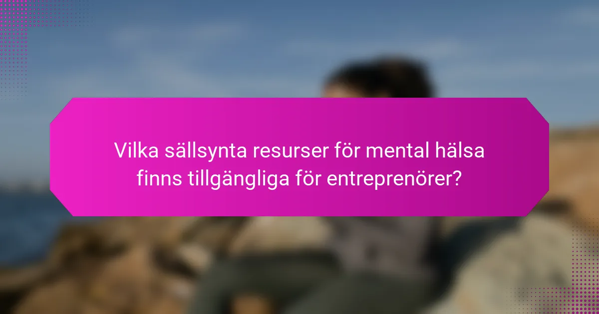 Vilka sällsynta resurser för mental hälsa finns tillgängliga för entreprenörer?