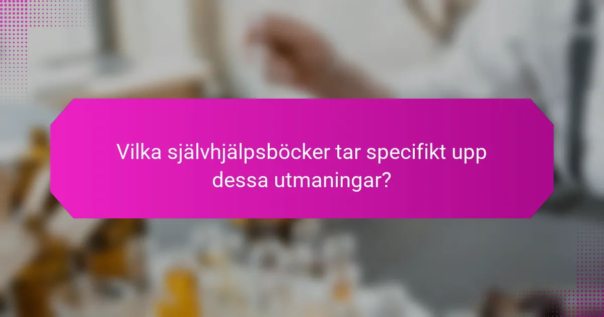 Vilka självhjälpsböcker tar specifikt upp dessa utmaningar?