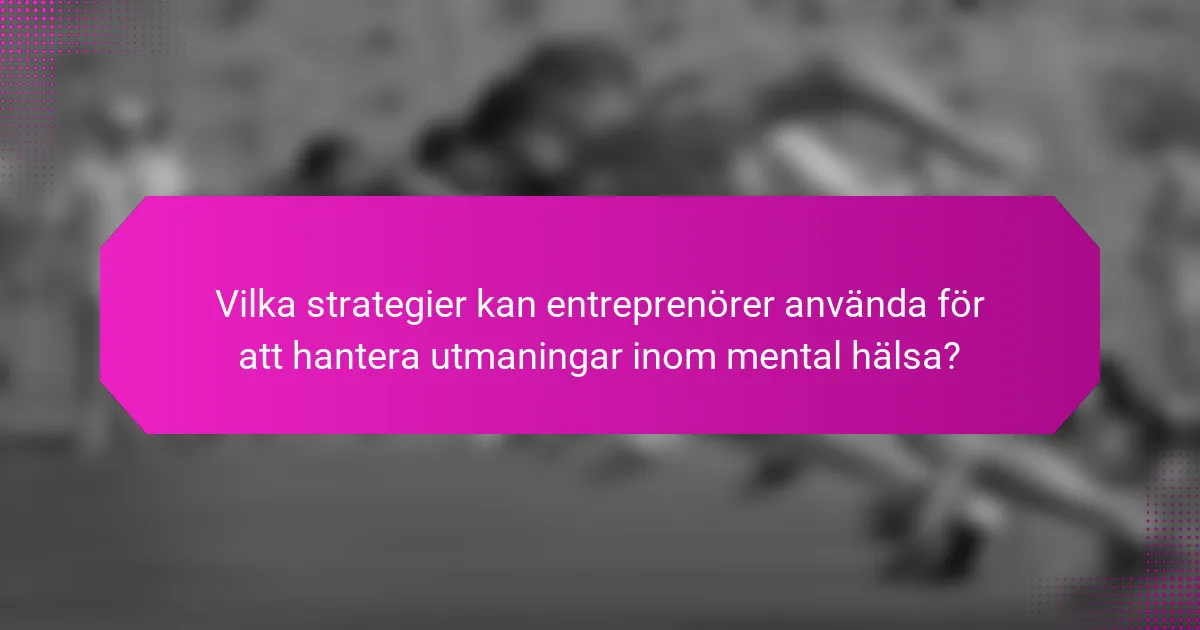 Vilka strategier kan entreprenörer använda för att hantera utmaningar inom mental hälsa?