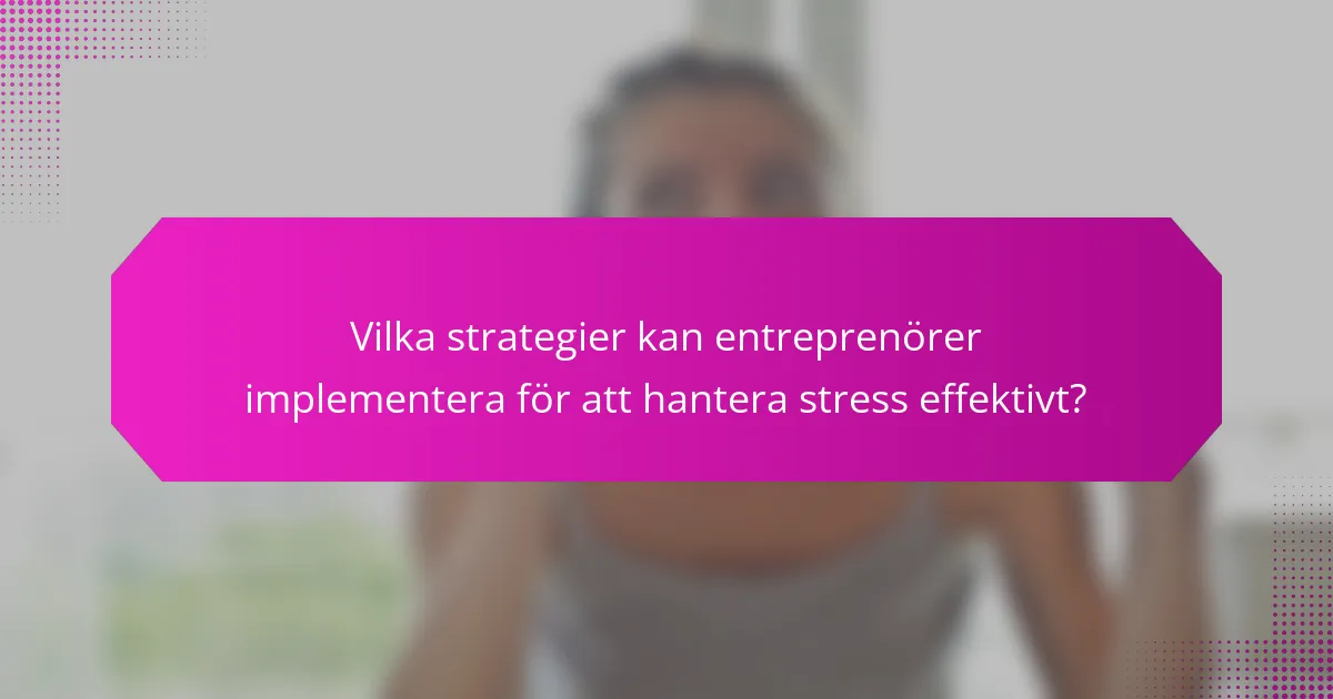 Vilka strategier kan entreprenörer implementera för att hantera stress effektivt?