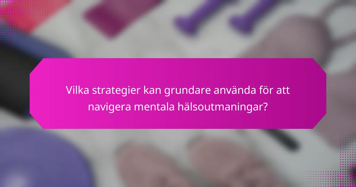 Vilka strategier kan grundare använda för att navigera mentala hälsoutmaningar?