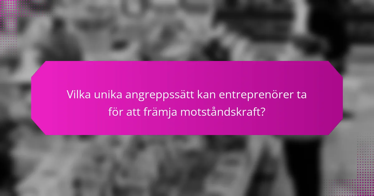 Vilka unika angreppssätt kan entreprenörer ta för att främja motståndskraft?