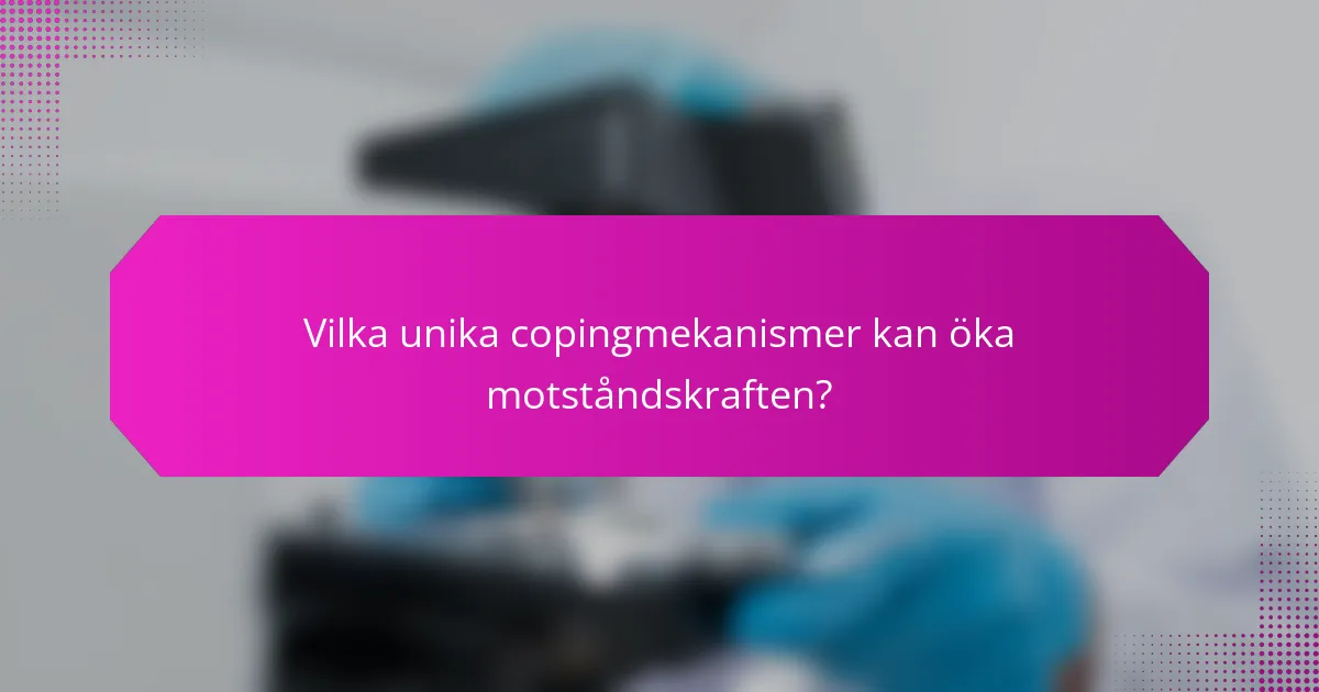 Vilka unika copingmekanismer kan öka motståndskraften?