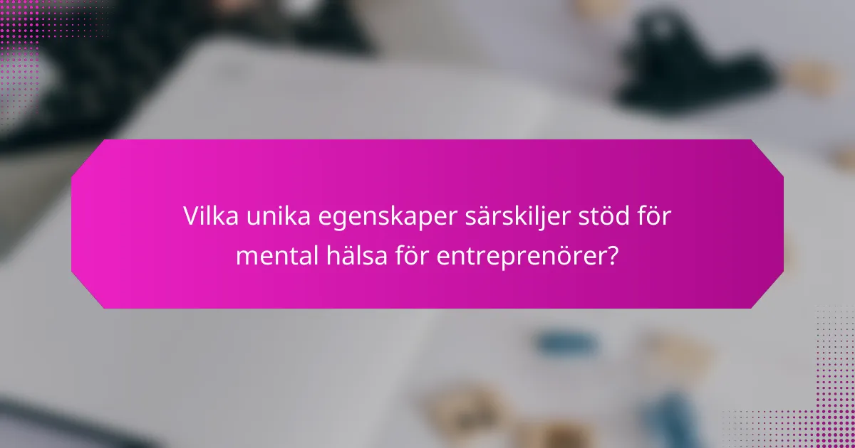 Vilka unika egenskaper särskiljer stöd för mental hälsa för entreprenörer?