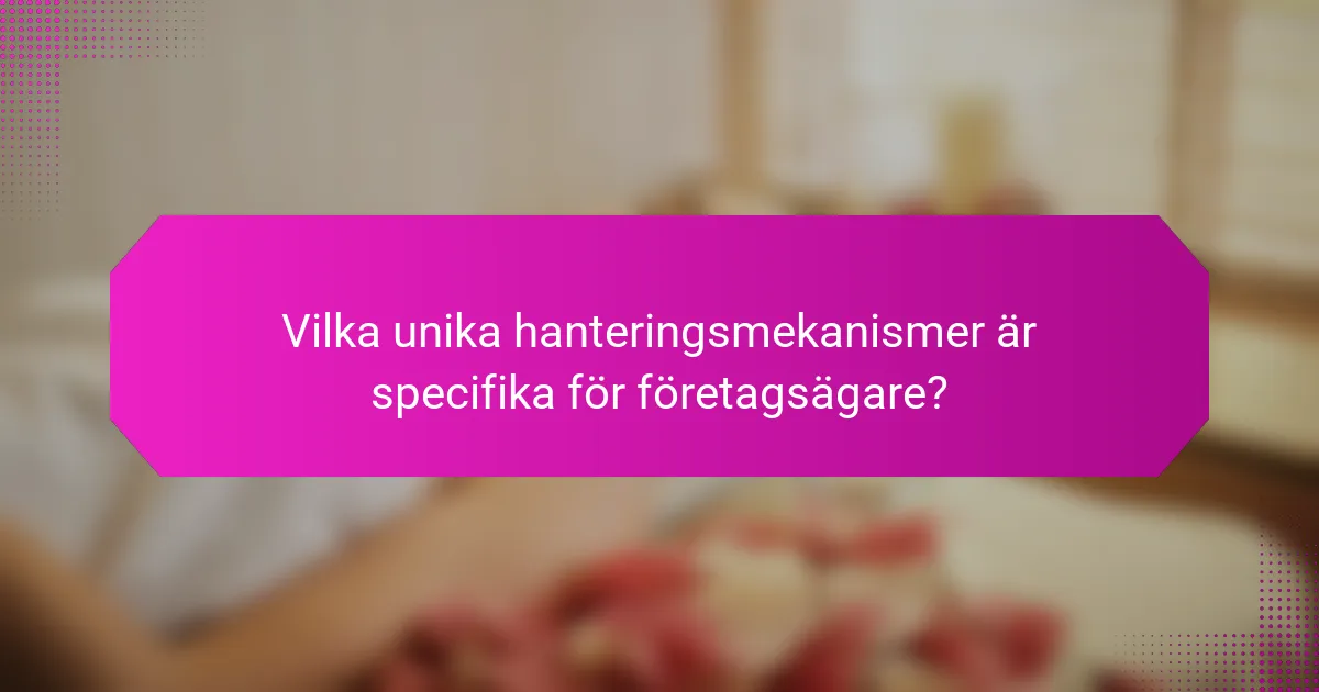 Vilka unika hanteringsmekanismer är specifika för företagsägare?