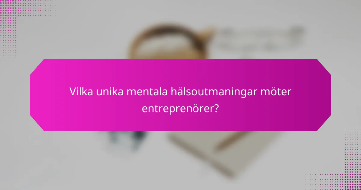 Vilka unika mentala hälsoutmaningar möter entreprenörer?