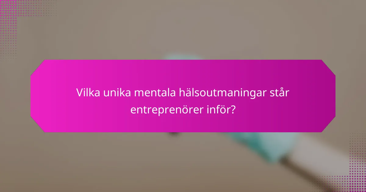 Vilka unika mentala hälsoutmaningar står entreprenörer inför?