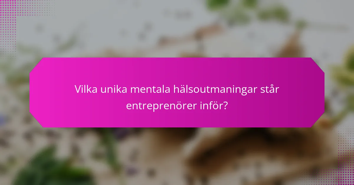 Vilka unika mentala hälsoutmaningar står entreprenörer inför?