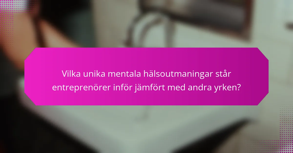 Vilka unika mentala hälsoutmaningar står entreprenörer inför jämfört med andra yrken?