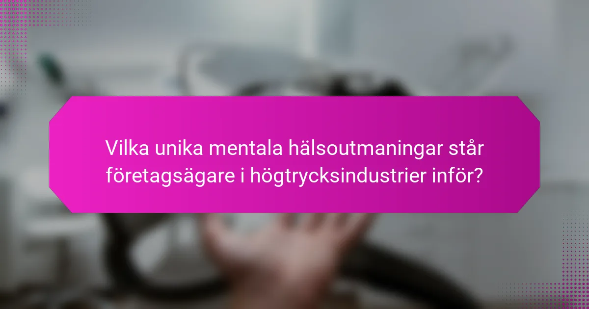 Vilka unika mentala hälsoutmaningar står företagsägare i högtrycksindustrier inför?