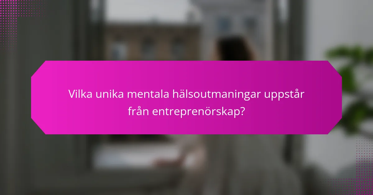 Vilka unika mentala hälsoutmaningar uppstår från entreprenörskap?