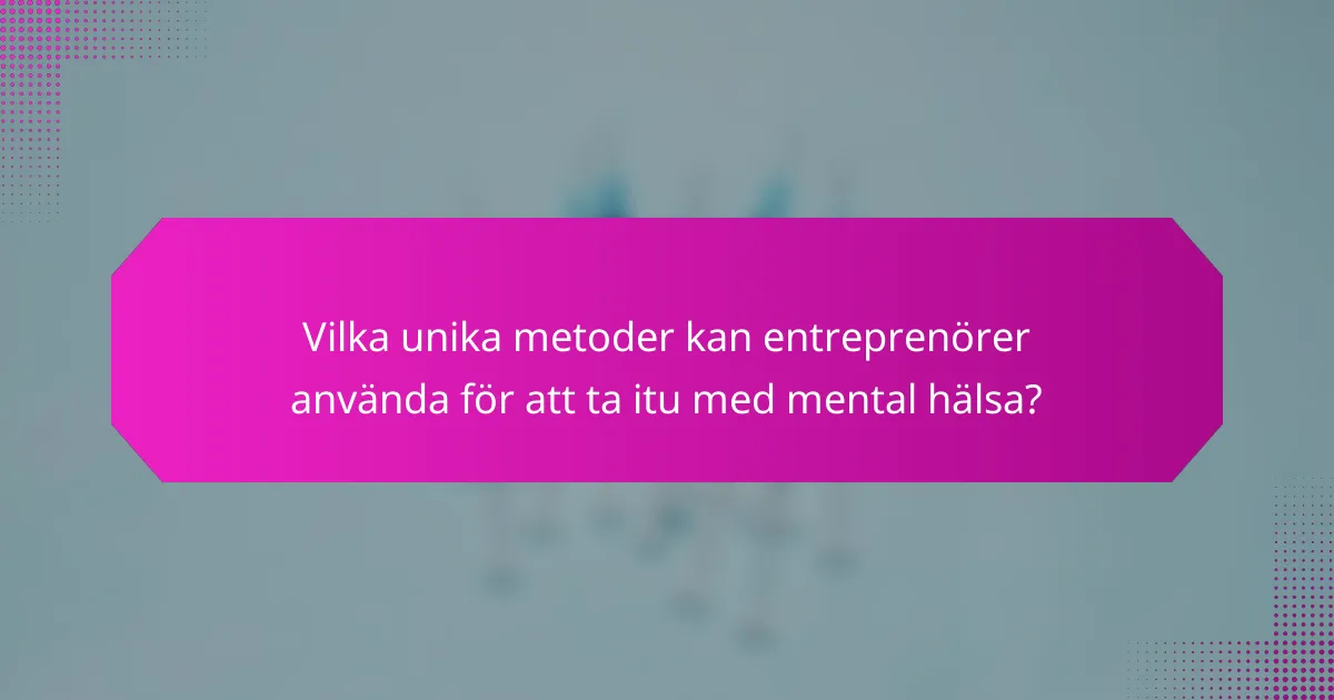 Vilka unika metoder kan entreprenörer använda för att ta itu med mental hälsa?