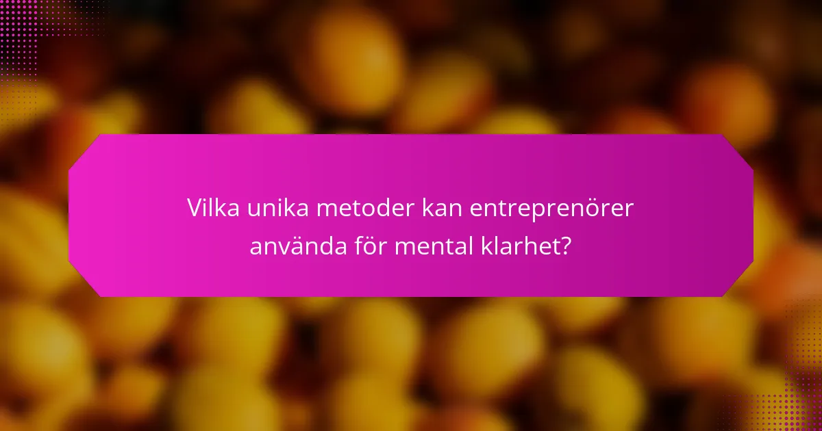 Vilka unika metoder kan entreprenörer använda för mental klarhet?