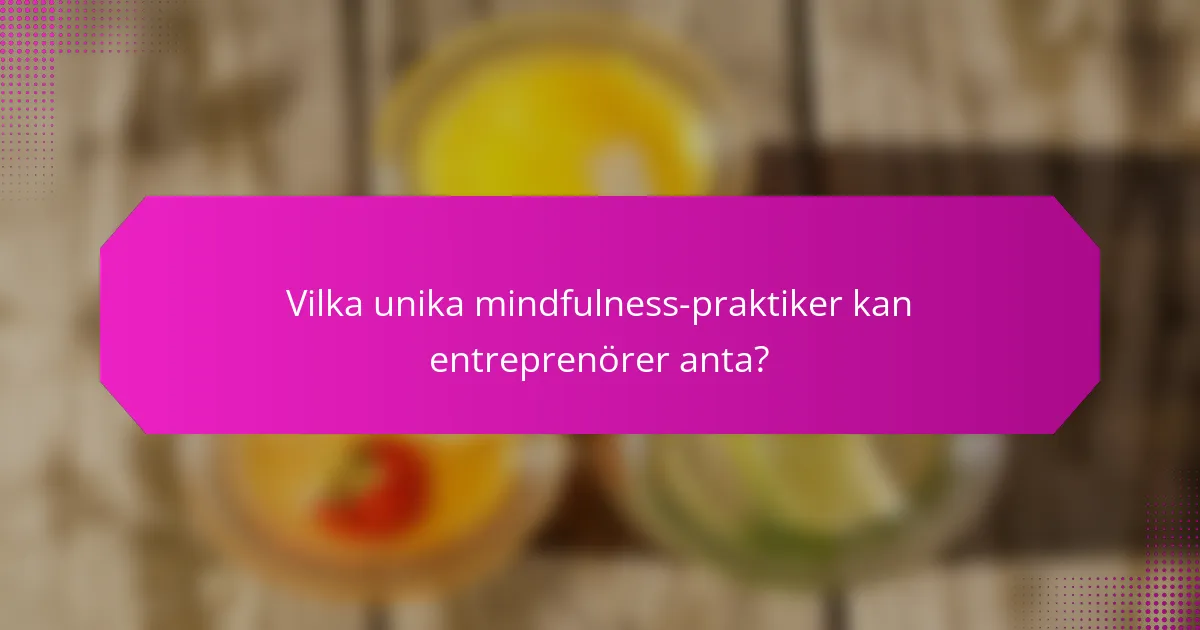 Vilka unika mindfulness-praktiker kan entreprenörer anta?