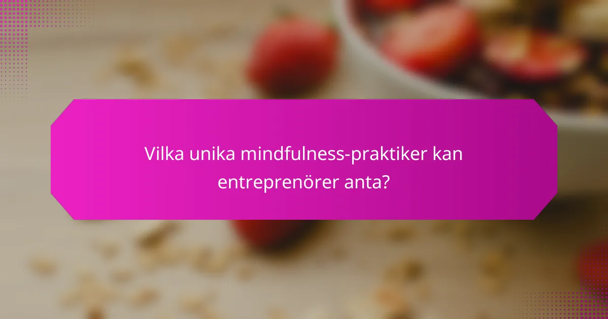 Vilka unika mindfulness-praktiker kan entreprenörer anta?