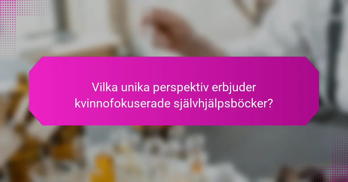 Vilka unika perspektiv erbjuder kvinnofokuserade självhjälpsböcker?