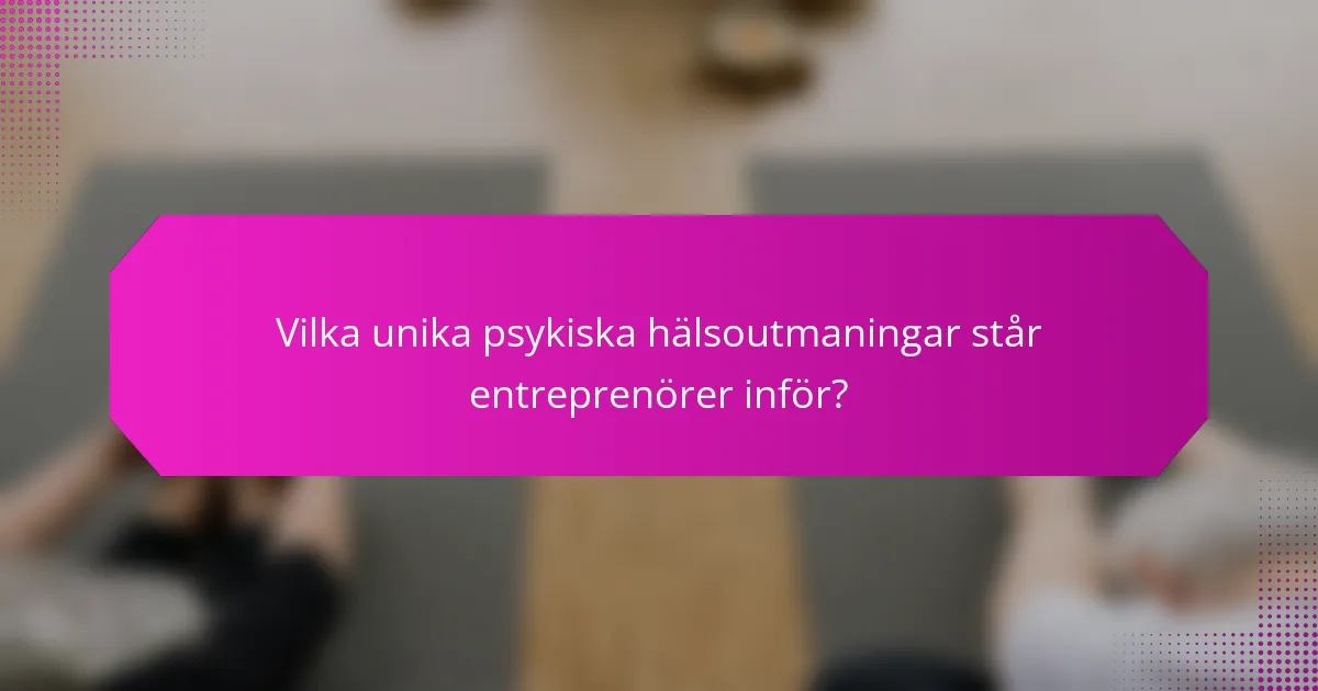 Vilka unika psykiska hälsoutmaningar står entreprenörer inför?
