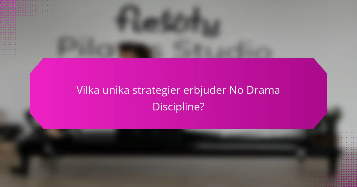 Vilka unika strategier erbjuder No Drama Discipline?