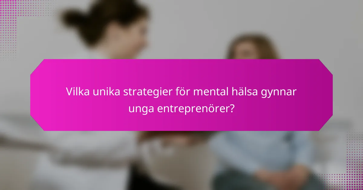 Vilka unika strategier för mental hälsa gynnar unga entreprenörer?