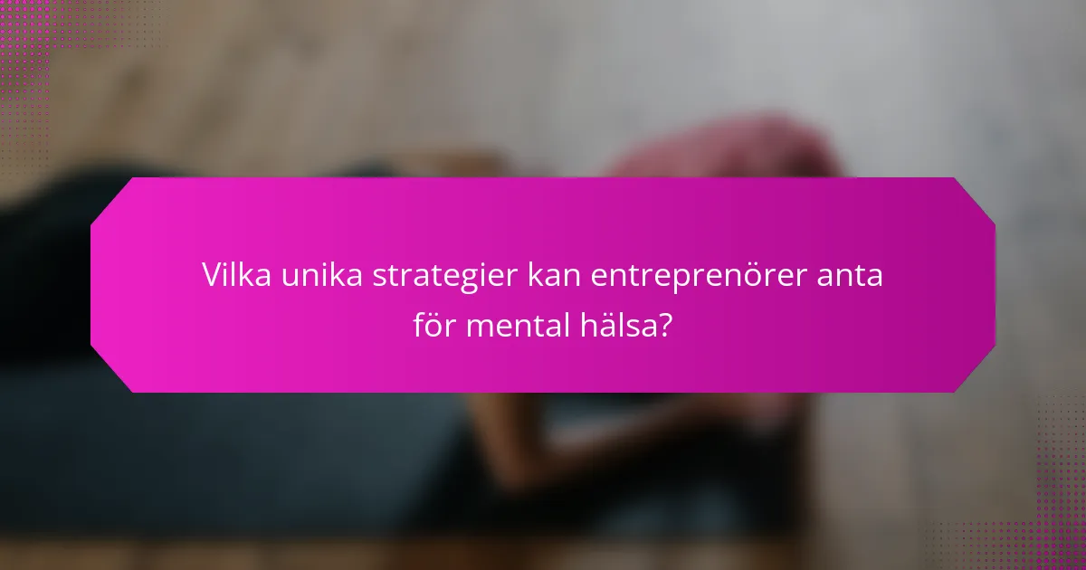 Vilka unika strategier kan entreprenörer anta för mental hälsa?