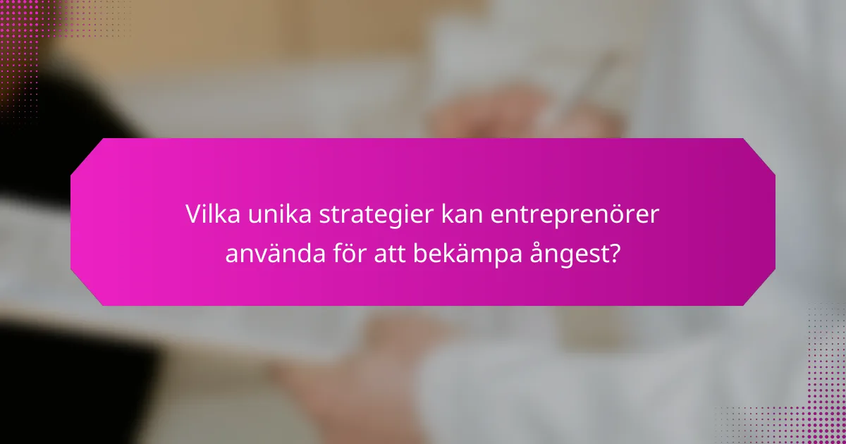 Vilka unika strategier kan entreprenörer använda för att bekämpa ångest?