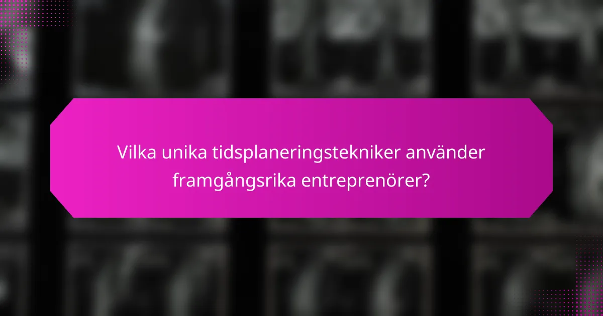 Vilka unika tidsplaneringstekniker använder framgångsrika entreprenörer?