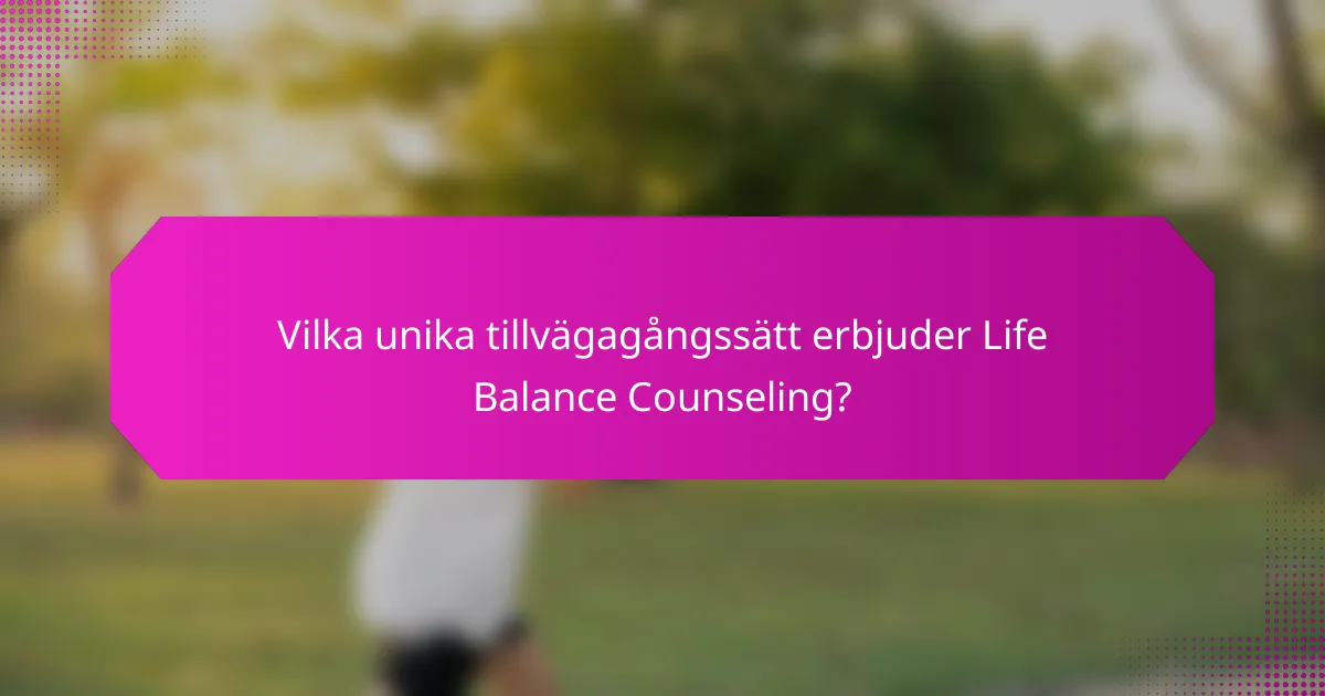 Vilka unika tillvägagångssätt erbjuder Life Balance Counseling?