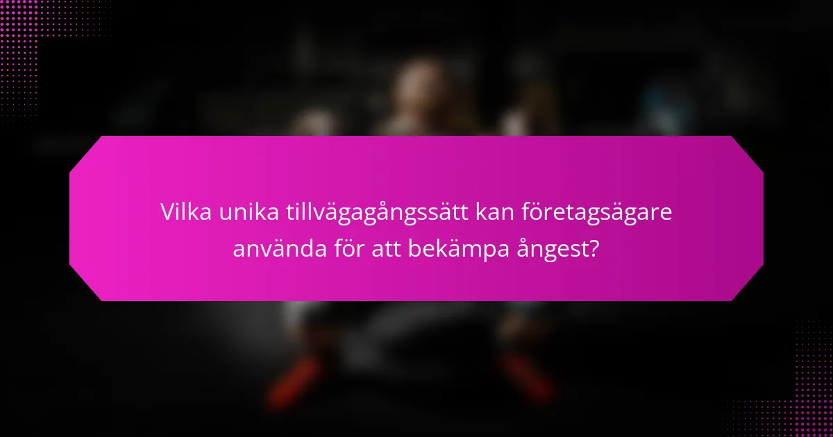 Vilka unika tillvägagångssätt kan företagsägare använda för att bekämpa ångest?