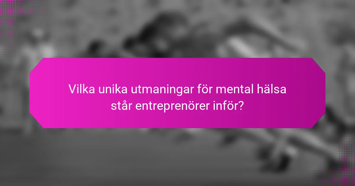 Vilka unika utmaningar för mental hälsa står entreprenörer inför?