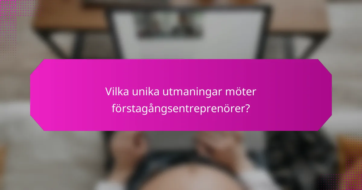 Vilka unika utmaningar möter förstagångsentreprenörer?