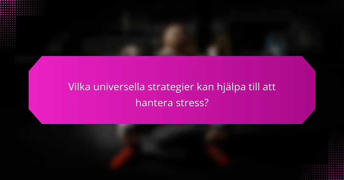 Vilka universella strategier kan hjälpa till att hantera stress?