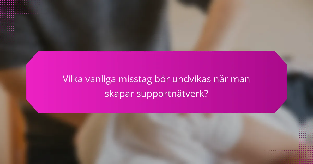 Vilka vanliga misstag bör undvikas när man skapar supportnätverk?